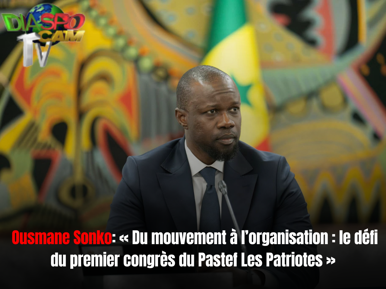 Actualité - Ousmane Sonko: « Du mouvement à l’organisation : le défi du premier congrès du Pastef Les Patriotes »