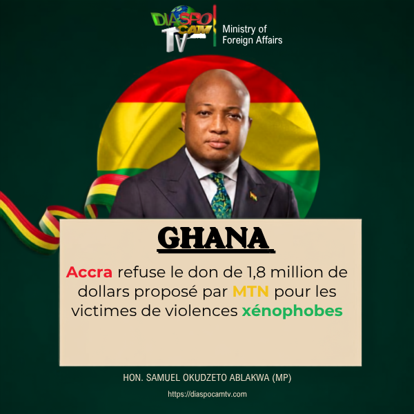 Actualité - Ghana : Accra refuse le don de 1,8 million de dollars proposé par MTN pour les victimes de violences xénophobes